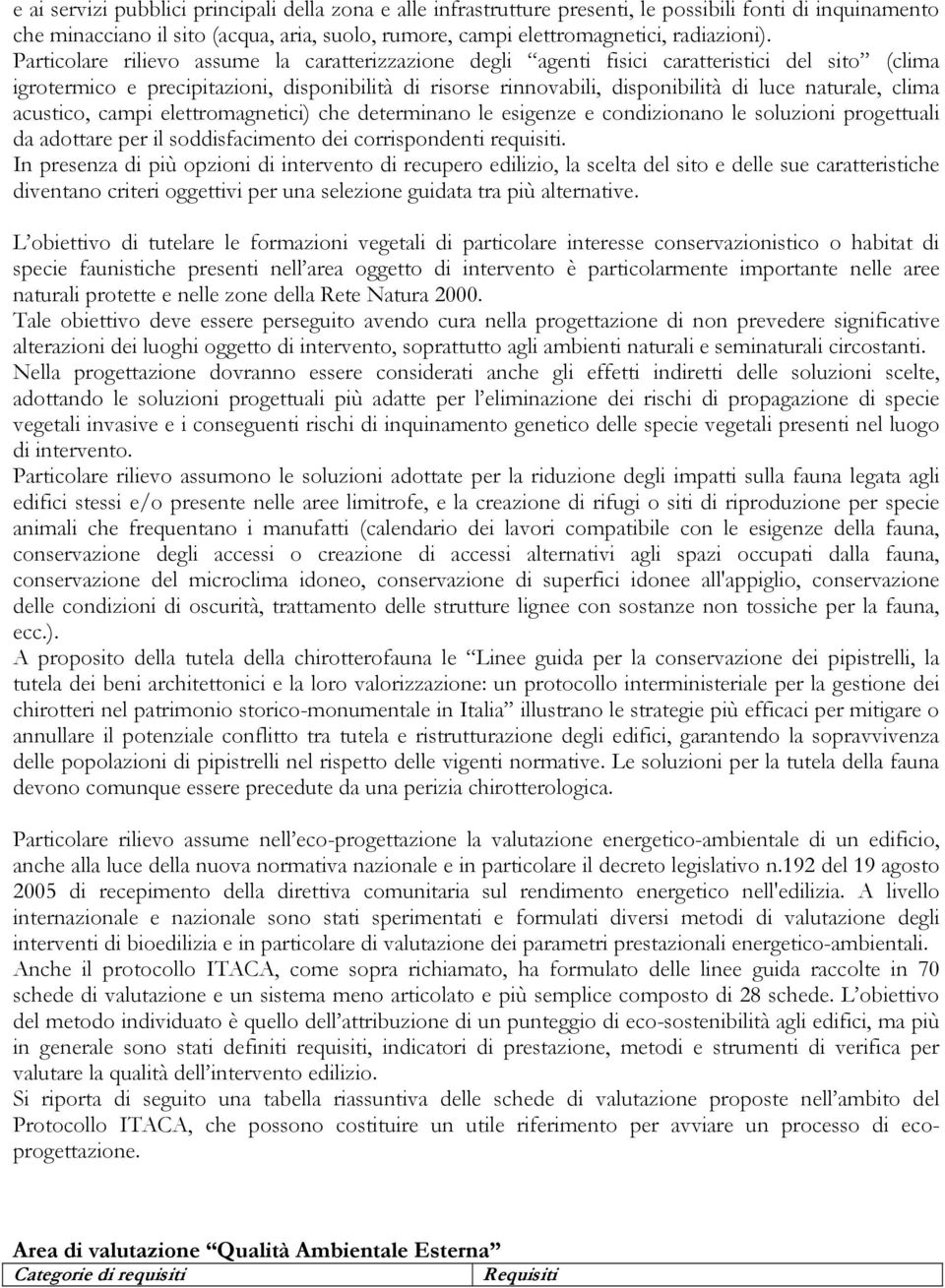 clima acustico, campi elettromagnetici) che determinano le esigenze e condizionano le soluzioni progettuali da adottare per il soddisfacimento dei corrispondenti requisiti.