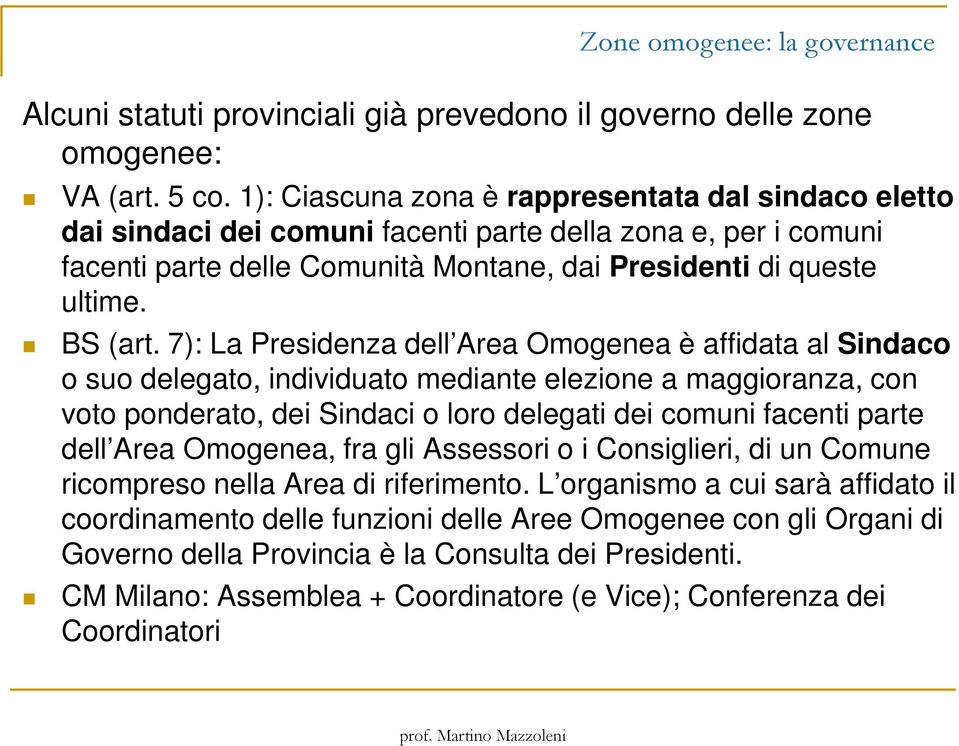 7): La Presidenza dell Area Omogenea è affidata al Sindaco o suo delegato, individuato mediante elezione a maggioranza, con voto ponderato, dei Sindaci o loro delegati dei comuni facenti parte dell