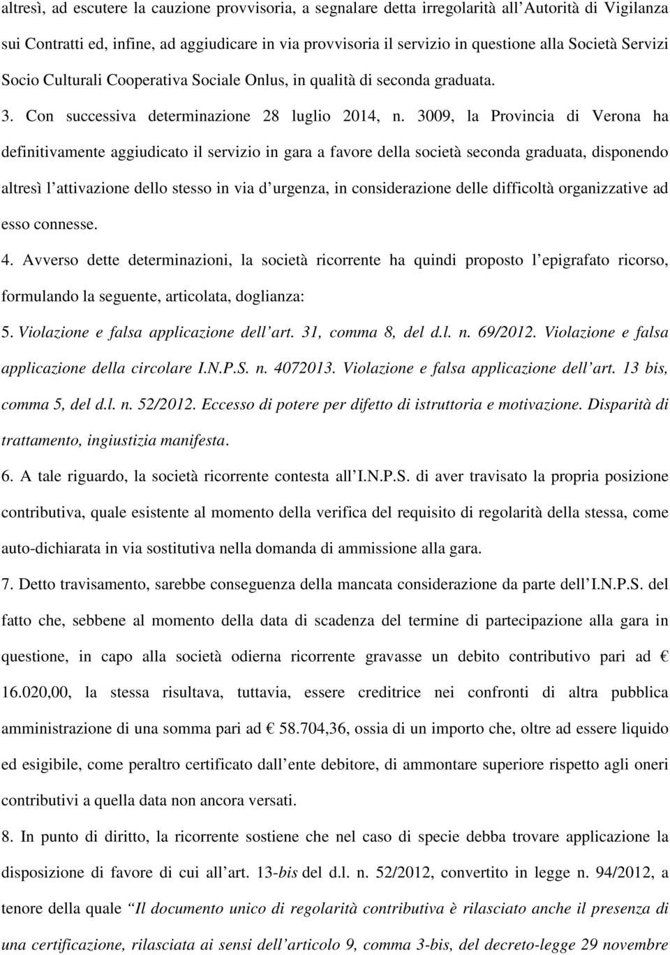 3009, la Provincia di Verona ha definitivamente aggiudicato il servizio in gara a favore della società seconda graduata, disponendo altresì l attivazione dello stesso in via d urgenza, in