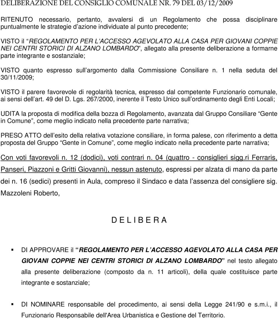 ACCESSO AGEVOLATO ALLA CASA PER GIOVANI COPPIE NEI CENTRI STORICI DI ALZANO LOMBARDO, allegato alla presente deliberazione a formarne parte integrante e sostanziale; VISTO quanto espresso sull