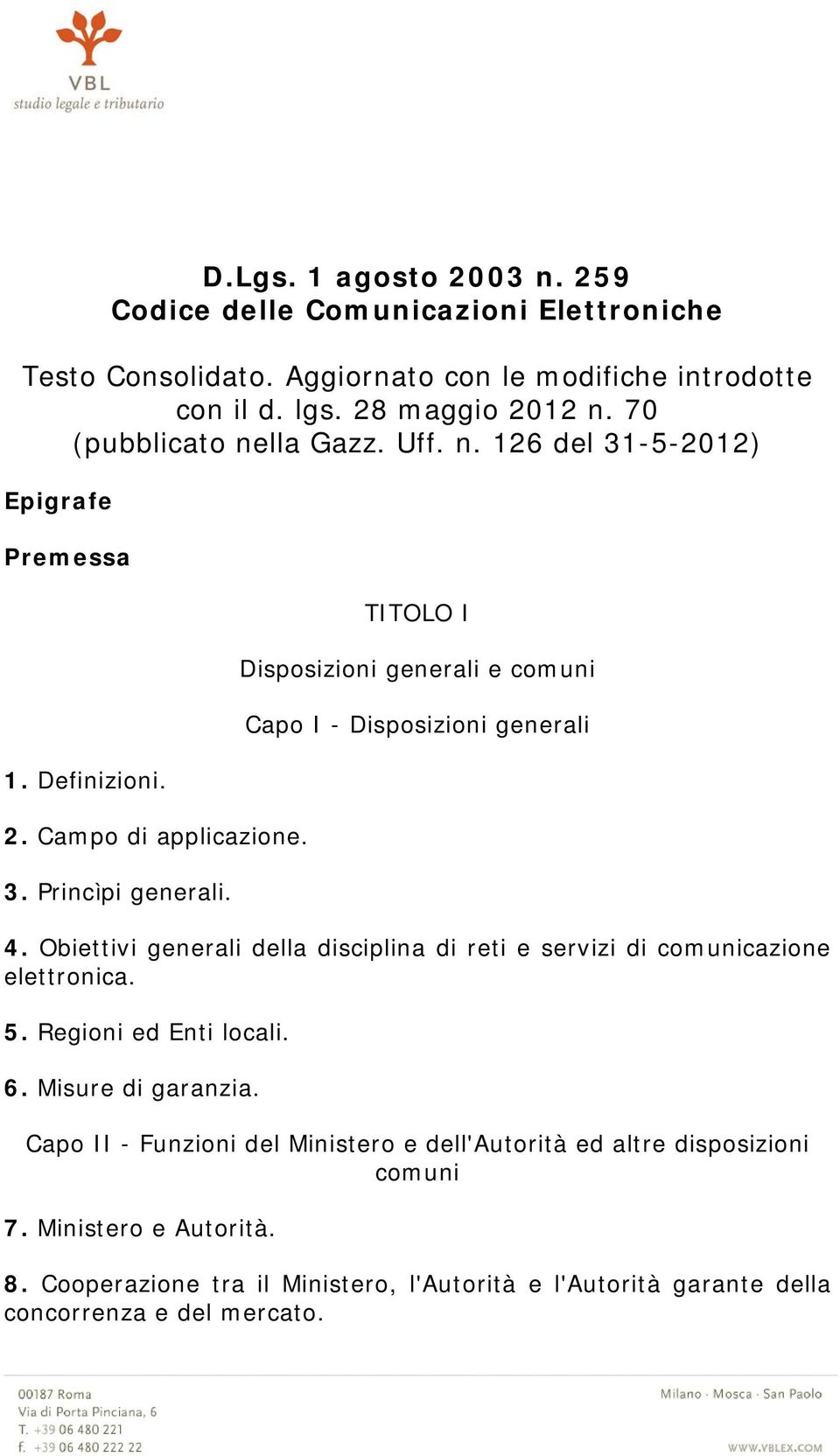 TITOLO I Disposizioni generali e comuni Capo I - Disposizioni generali 4. Obiettivi generali della disciplina di reti e servizi di comunicazione elettronica. 5.