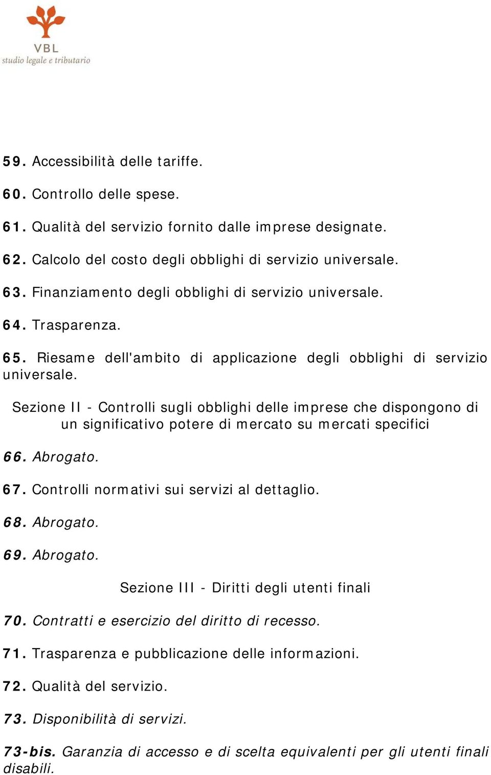 Sezione II - Controlli sugli obblighi delle imprese che dispongono di un significativo potere di mercato su mercati specifici 66. Abrogato. 67. Controlli normativi sui servizi al dettaglio. 68.