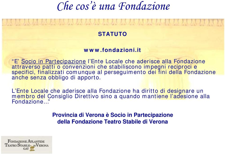 reciproci e specifici, finalizzati comunque al perseguimento dei fini della Fondazione anche senza obbligo di apporto.