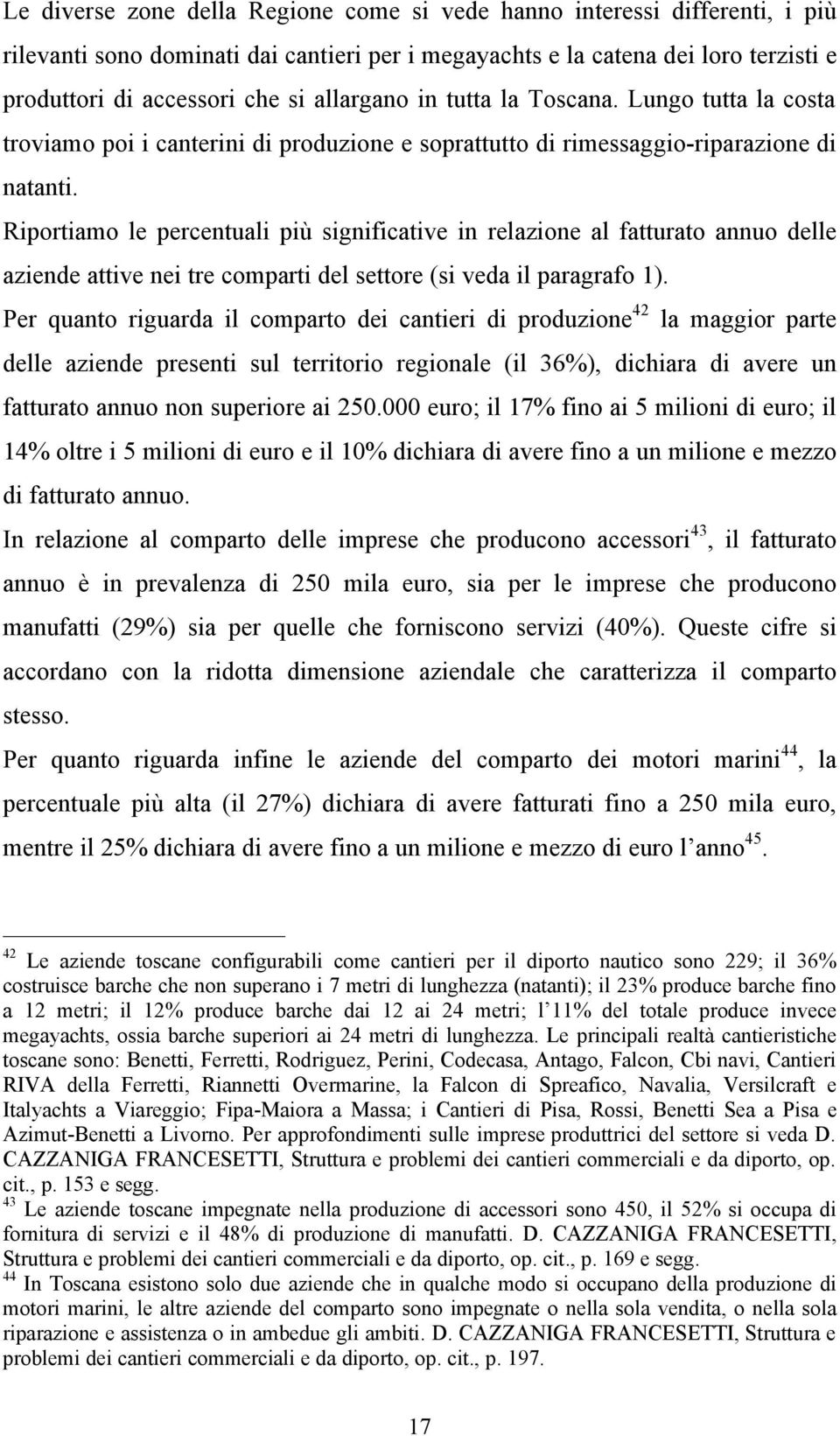 Riportiamo le percentuali più significative in relazione al fatturato annuo delle aziende attive nei tre comparti del settore (si veda il paragrafo 1).