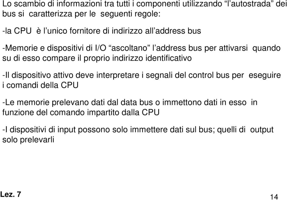 -Il dispositivo attivo deve interpretare i segnali del control bus per eseguire i comandi della CPU -Le memorie prelevano dati dal data bus o immettono