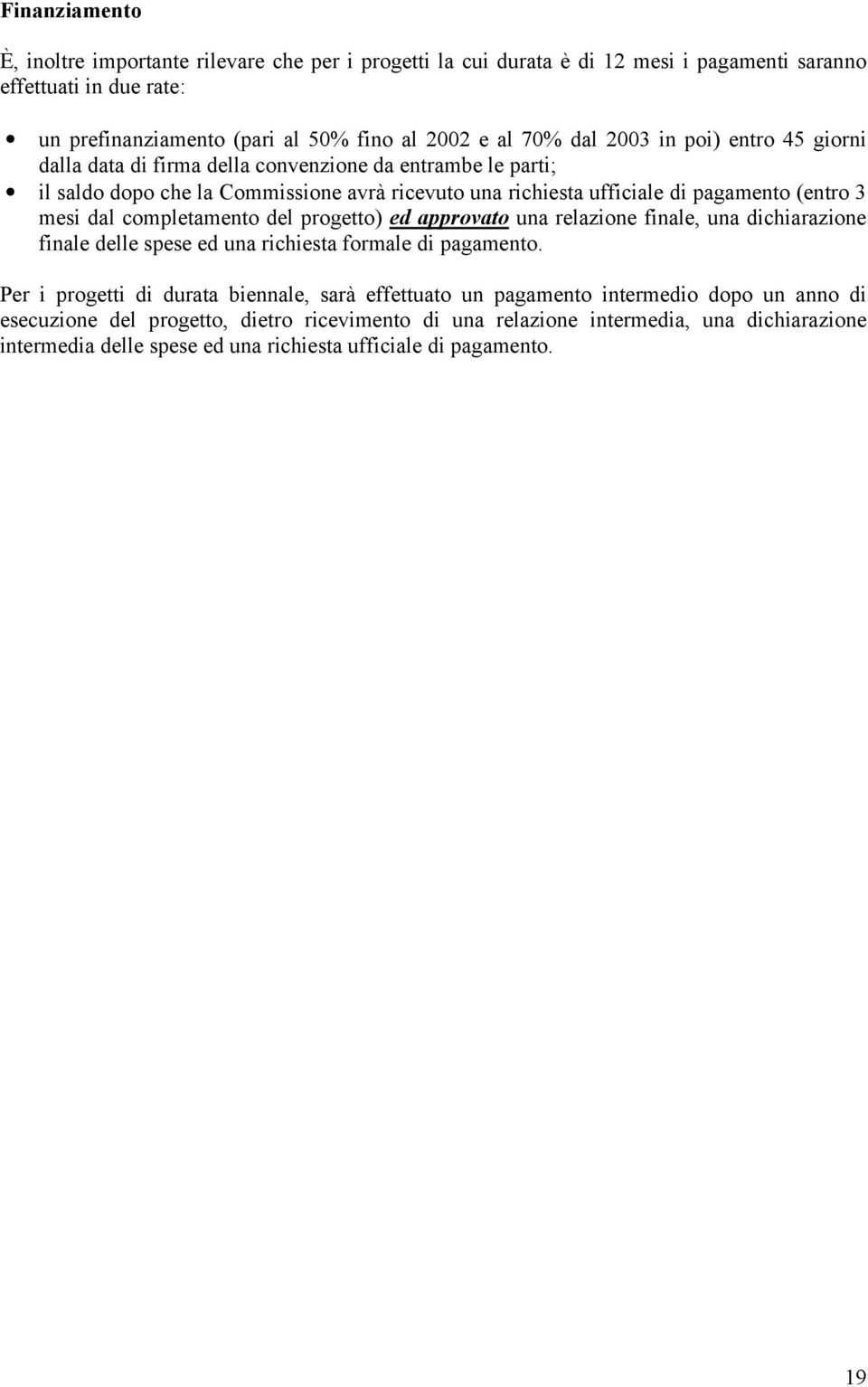 dal completamento del progetto) ed approvato una relazione finale, una dichiarazione finale delle spese ed una richiesta formale di pagamento.