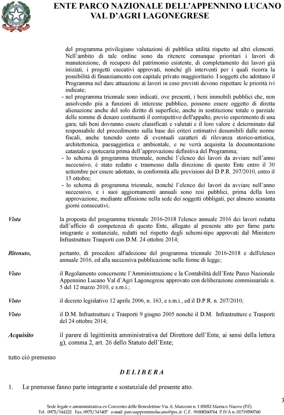 approvati, nonché gli interventi per i quali ricorra la possibilità di finanziamento con capitale privato maggioritario.