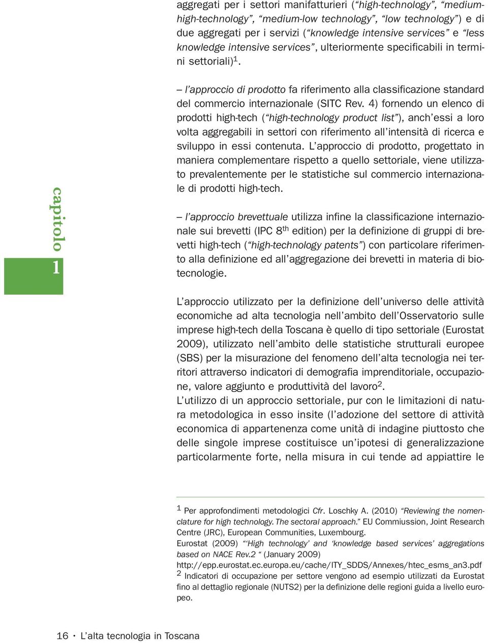 4) fornendo un elenco di prodotti high-tech ( high-technology product list ), anch essi a loro volta aggregabili in settori con riferimento all intensità di ricerca e sviluppo in essi contenuta.