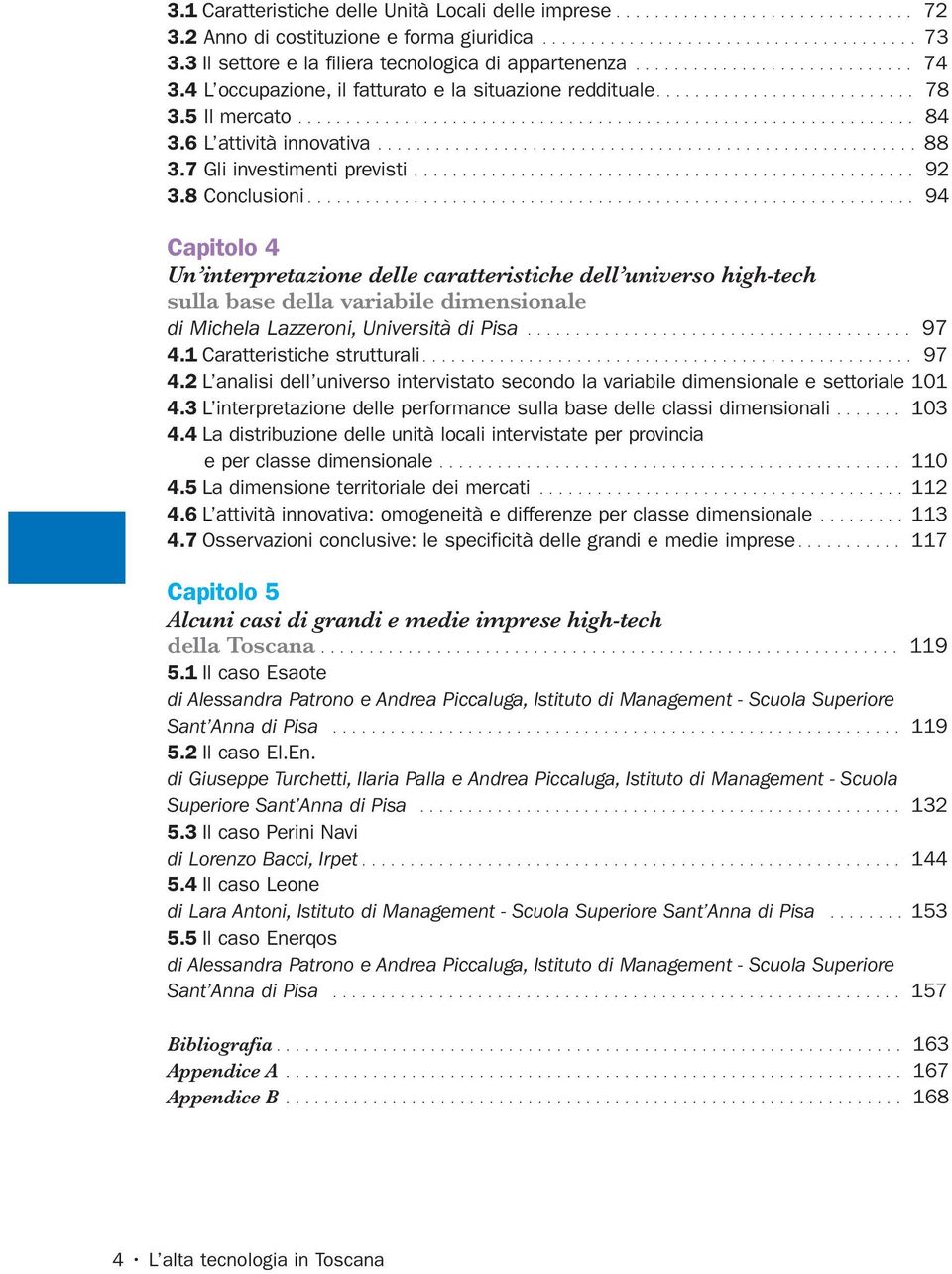 6 L attività innovativa........................................................ 88 3.7 Gli investimenti previsti.................................................... 92 3.8 Conclusioni.