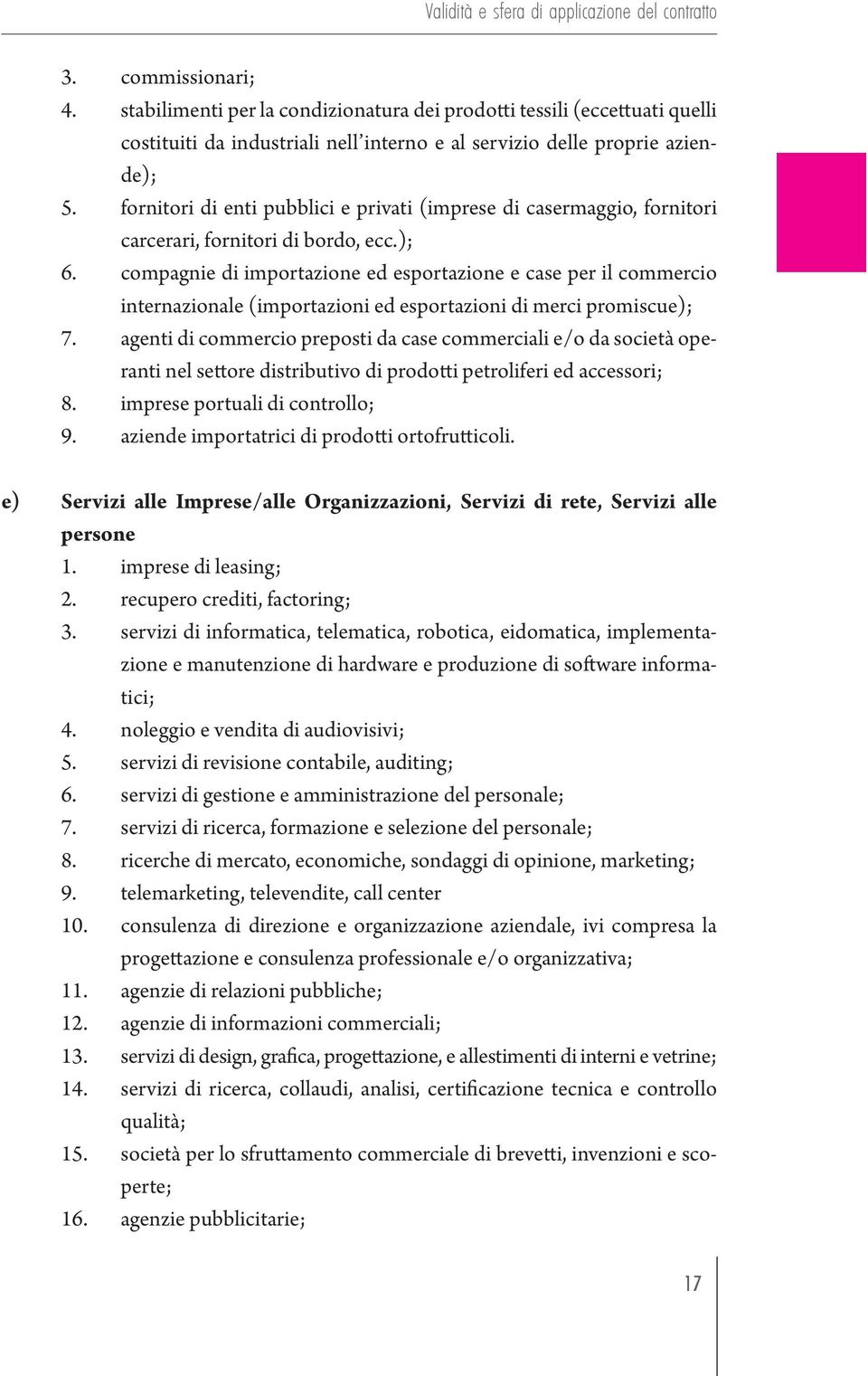 compagnie di importazione ed esportazione e case per il commercio internazionale (importazioni ed esportazioni di merci promiscue); 7.