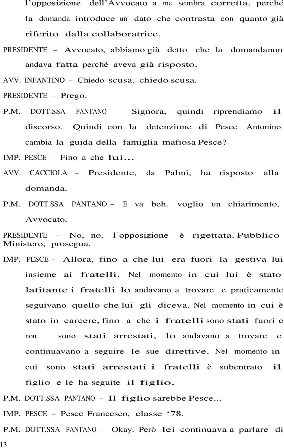 SSA PANTANO Signora, quindi riprendiamo il discorso. Quindi con la detenzione di Pesce Antonino cambia la guida della famiglia mafiosa Pesce? IMP. PESCE Fino a che lui... AVV.