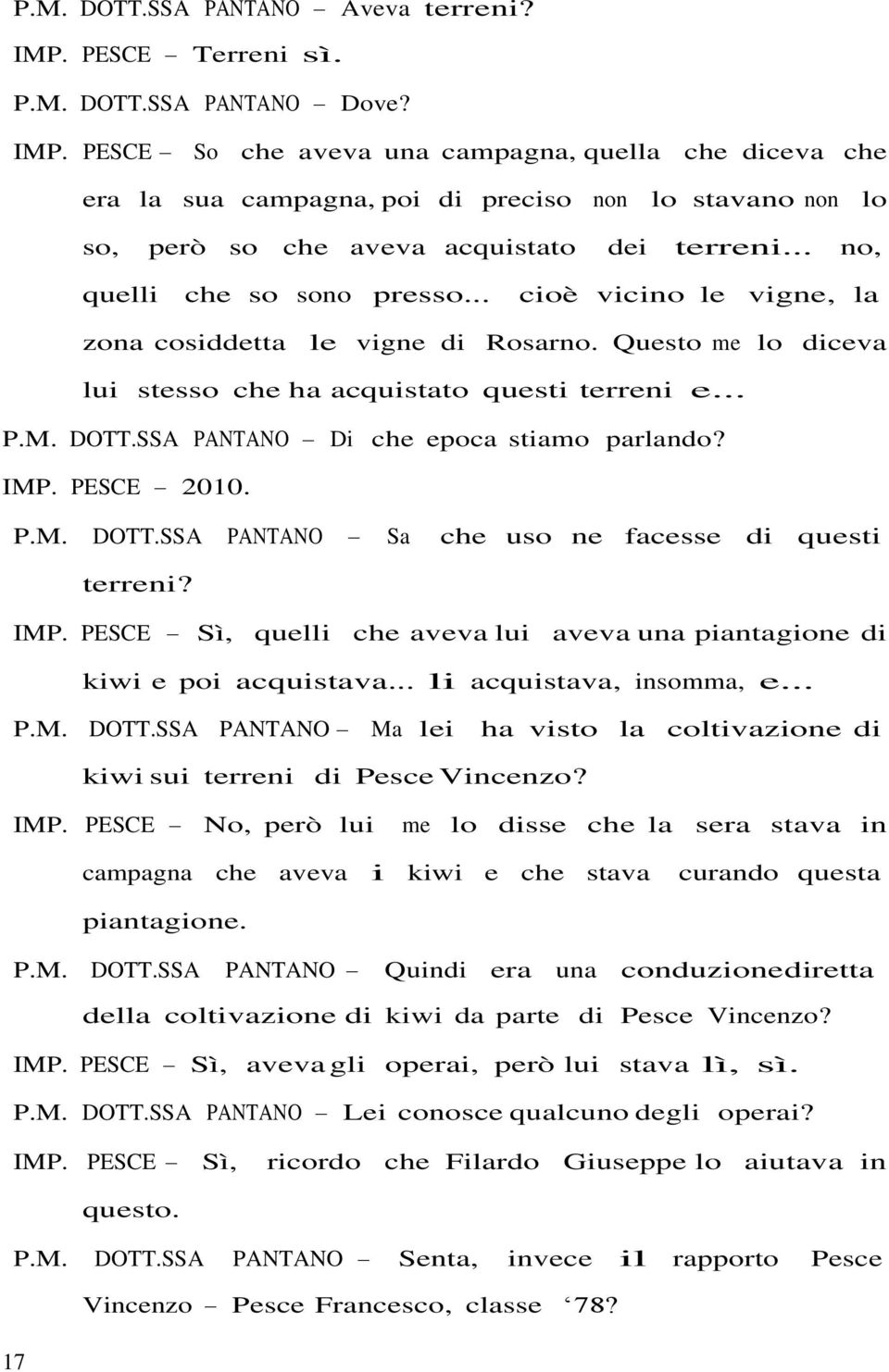 SSA PANTANO Di che epoca stiamo parlando? IMP. PESCE 2010. P.M. DOTT.SSA PANTANO Sa che uso ne facesse di questi terreni? IMP. PESCE Sì, quelli che aveva lui aveva una piantagione di kiwi e poi acquistava.