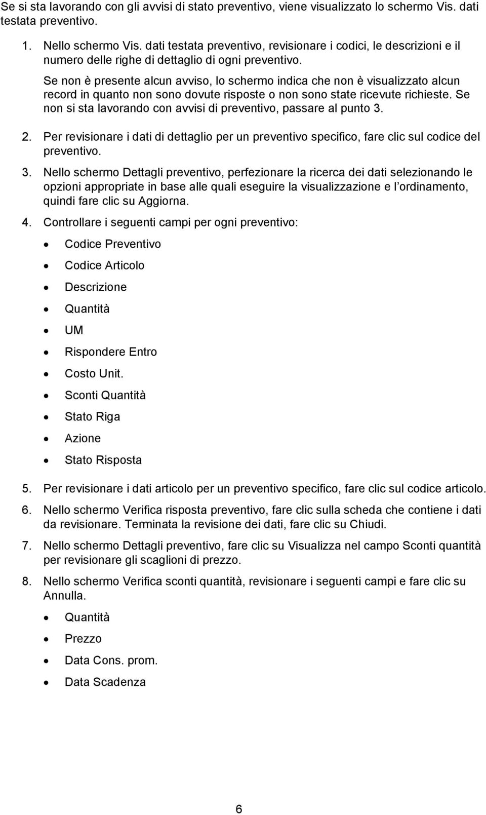 Se non è presente alcun avviso, lo schermo indica che non è visualizzato alcun record in quanto non sono dovute risposte o non sono state ricevute richieste.