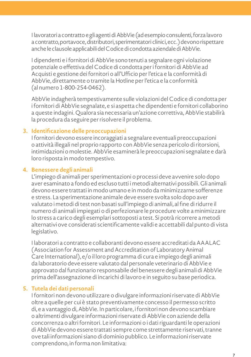 I dipendenti e i fornitori di AbbVie sono tenuti a segnalare ogni violazione potenziale o effettiva del Codice di condotta per i fornitori di AbbVie ad Acquisti e gestione dei fornitori o all Ufficio