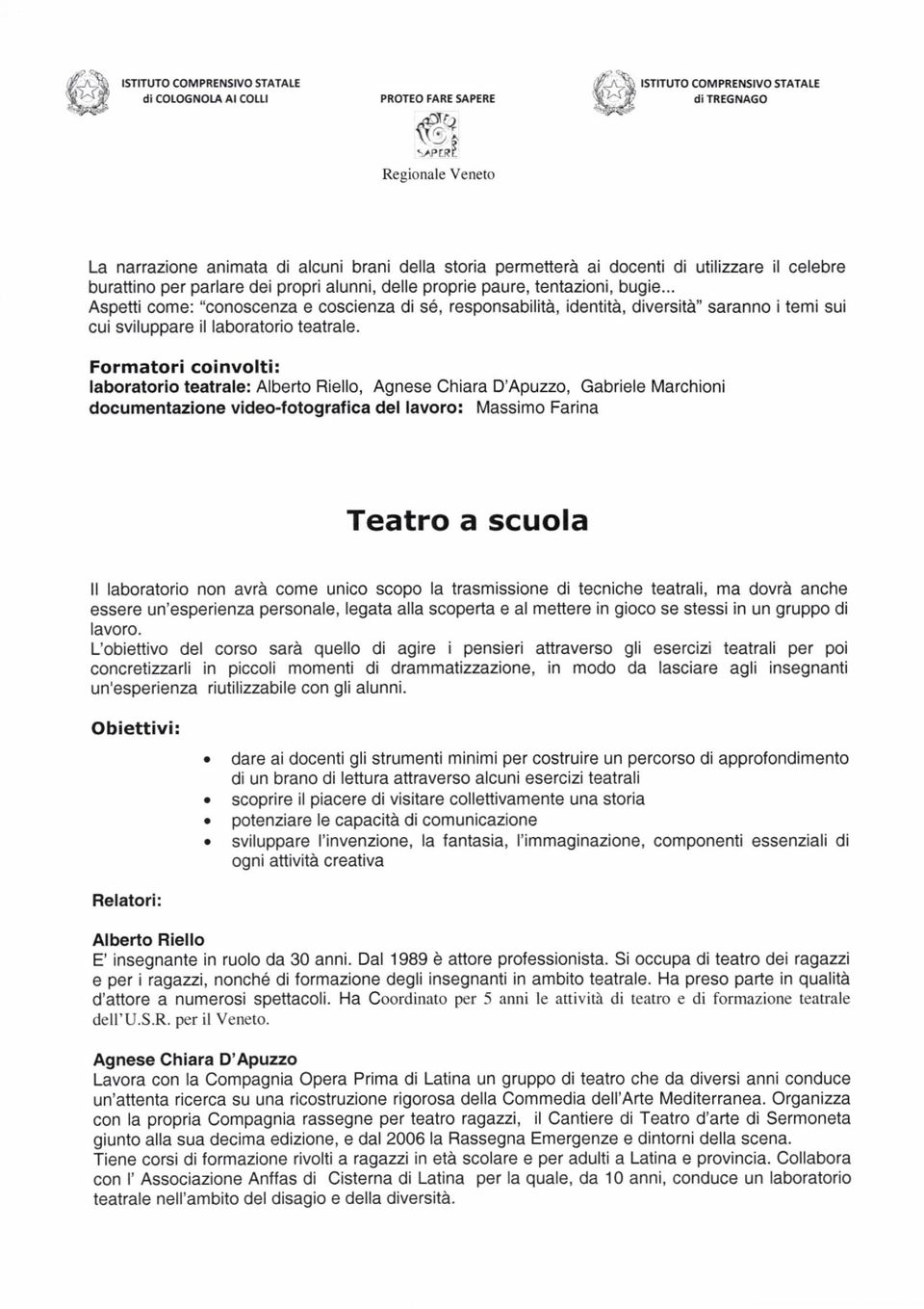 delle proprie paure, tentazioni, bugie... Aspetti come: "conoscenza e coscienza di sé, responsabilità, identità, diversità" saranno itemi sui cui sviluppare il laboratorio teatrale.