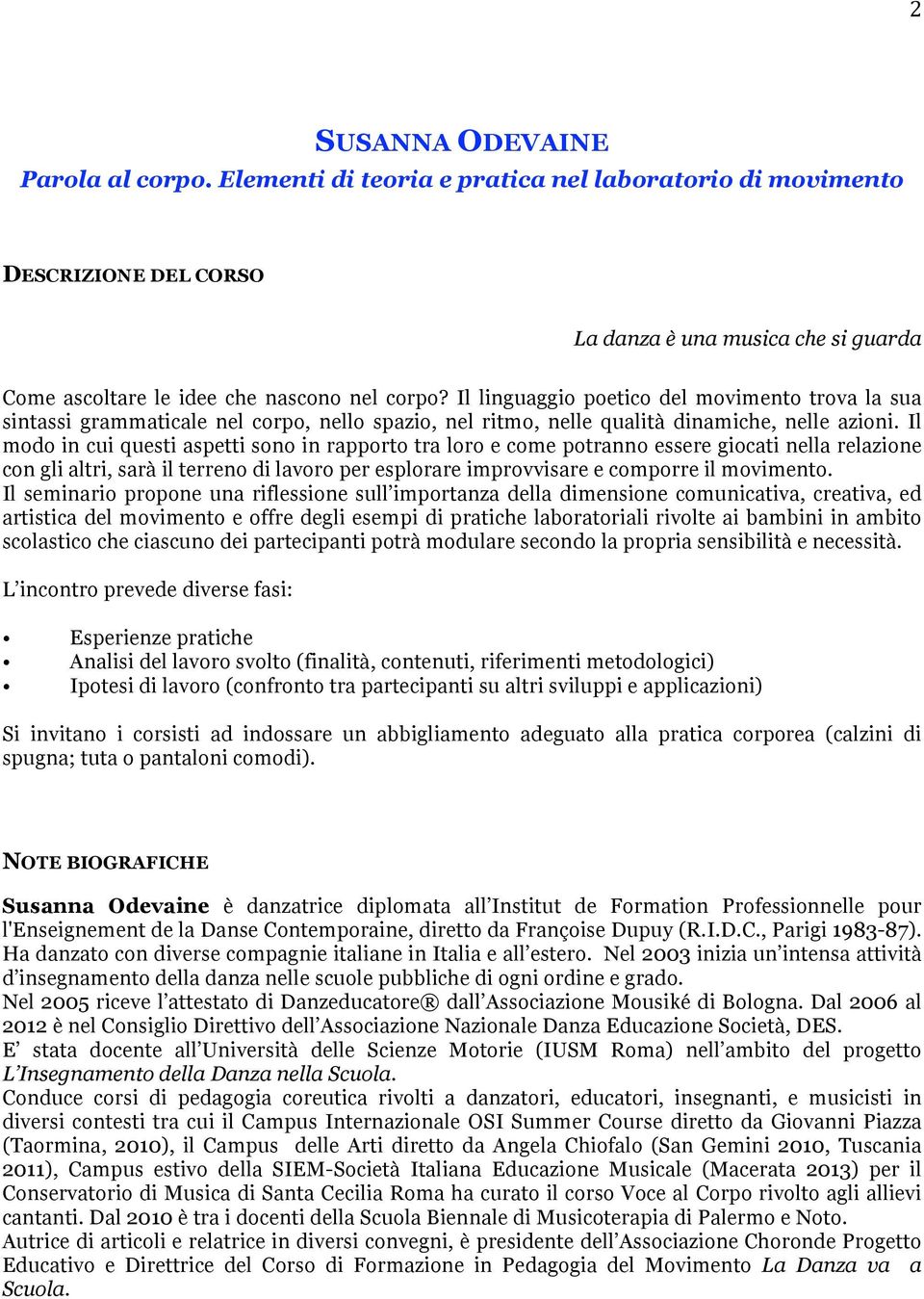 Il modo in cui questi aspetti sono in rapporto tra loro e come potranno essere giocati nella relazione con gli altri, sarà il terreno di lavoro per esplorare improvvisare e comporre il movimento.