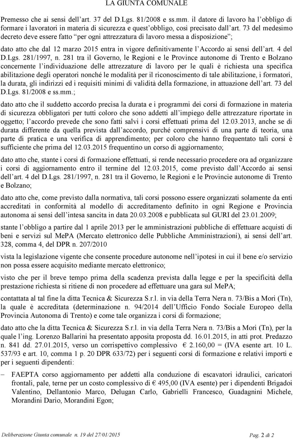 73 del medesimo decreto deve essere fatto per ogni attrezzatura di lavoro messa a disposizione ; dato atto che dal 12 marzo 2015 entra in vigore definitivamente l Accordo ai sensi dell art. 4 del D.