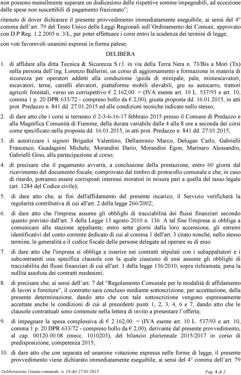 3/L, per poter effettuare i corsi entro la scadenza dei termini di legge; con voti favorevoli unanimi espressi in forma palese; DELIBERA 1. di affidare alla ditta Tecnica & Sicurezza S.r.l. in via della Terra Nera n.