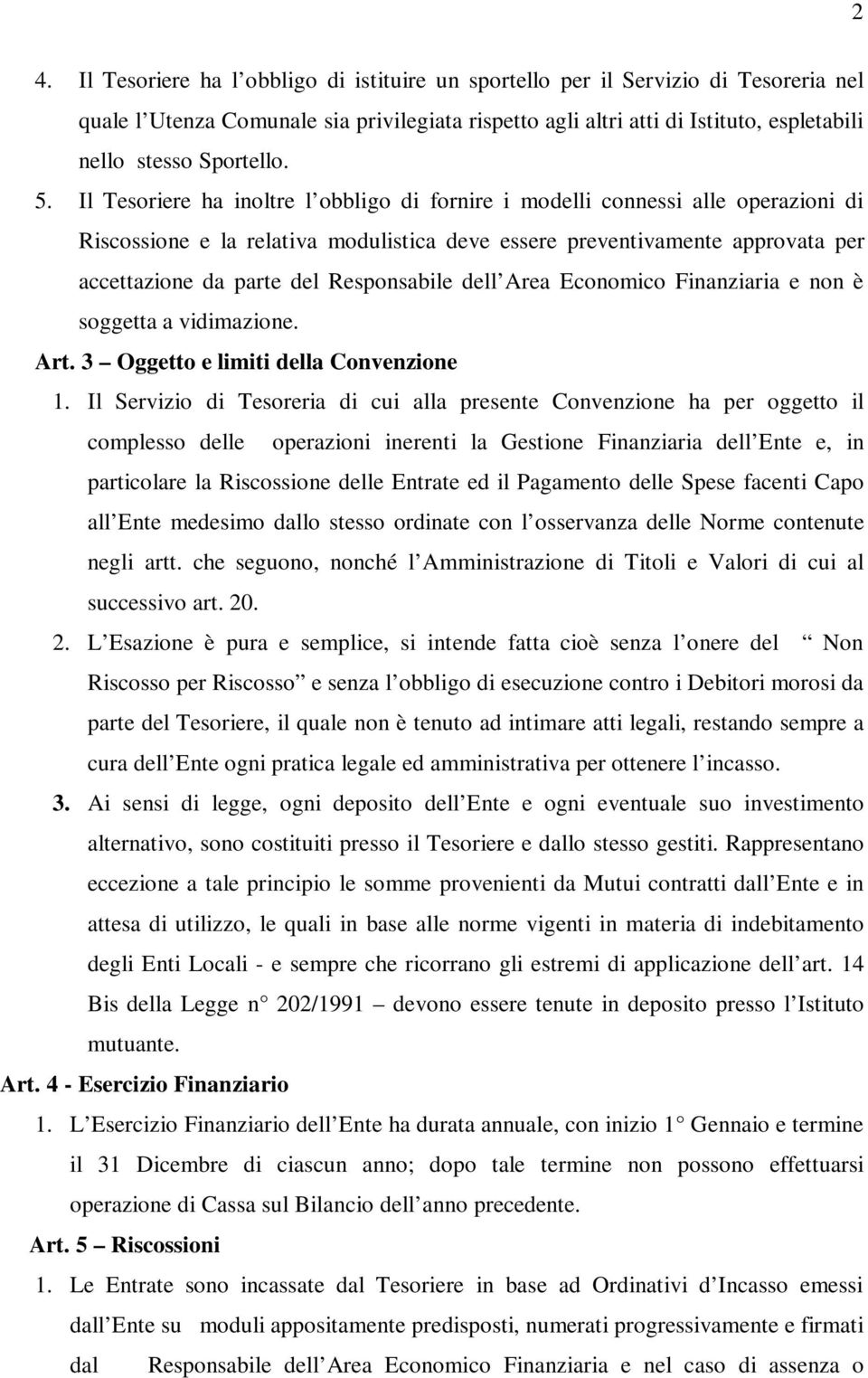 Il Tesoriere ha inoltre l obbligo di fornire i modelli connessi alle operazioni di Riscossione e la relativa modulistica deve essere preventivamente approvata per accettazione da parte del