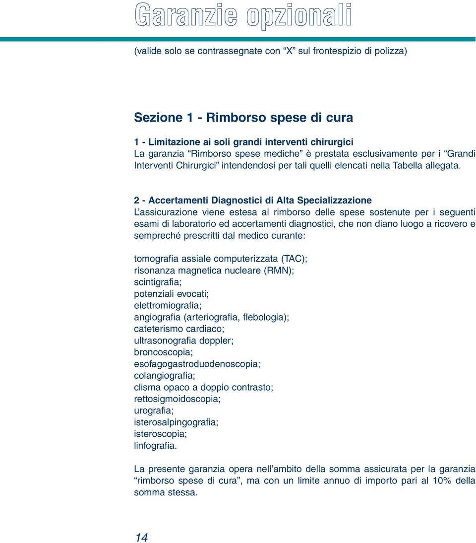 2 - Accertamenti Diagnostici di Alta Specializzazione L assicurazione viene estesa al rimborso delle spese sostenute per i seguenti esami di laboratorio ed accertamenti diagnostici, che non diano