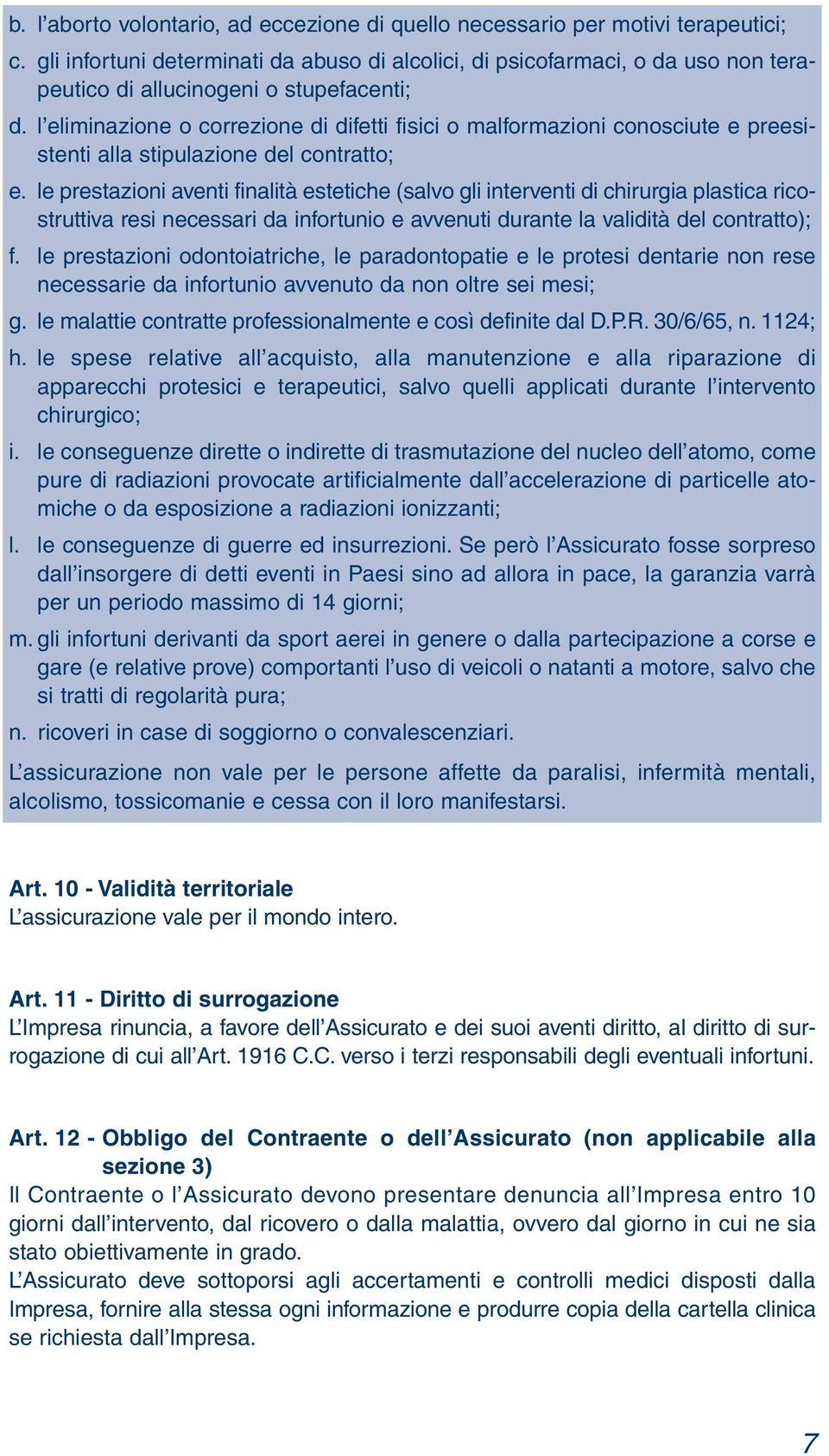 l eliminazione o correzione di difetti fisici o malformazioni conosciute e preesistenti alla stipulazione del contratto; e.