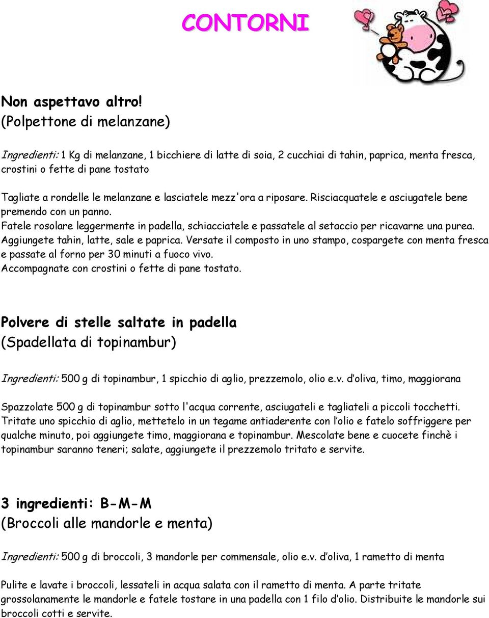 lasciatele mezz'ora a riposare. Risciacquatele e asciugatele bene premendo con un panno. Fatele rosolare leggermente in padella, schiacciatele e passatele al setaccio per ricavarne una purea.