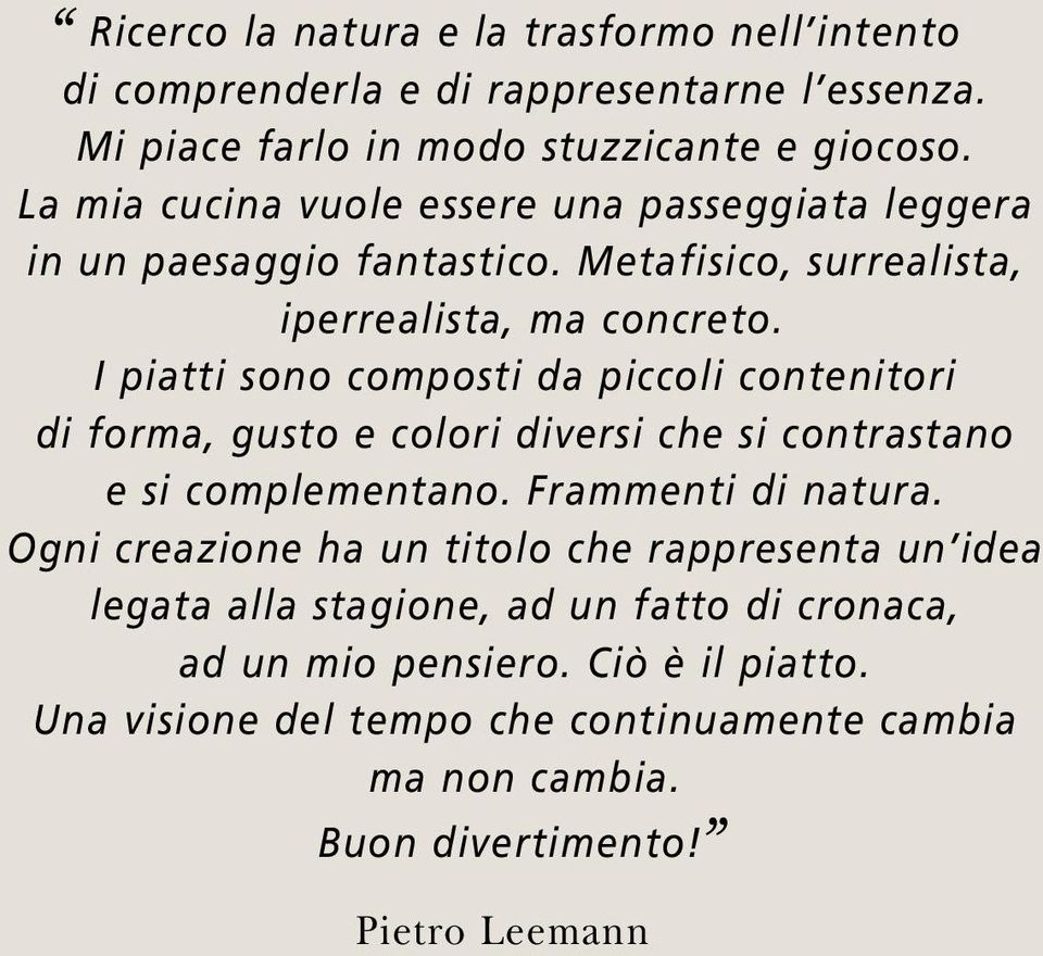 I piatti sono composti da piccoli contenitori di forma, gusto e colori diversi che si contrastano e si complementano. Frammenti di natura.