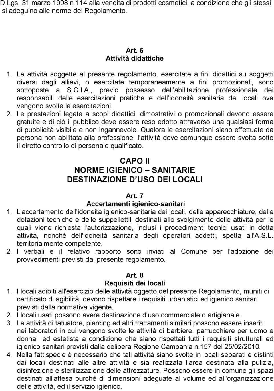 , previo possesso dell abilitazione professionale dei responsabili delle esercitazioni pratiche e dell idoneità sanitaria dei locali ove vengono svolte le esercitazioni. 2.