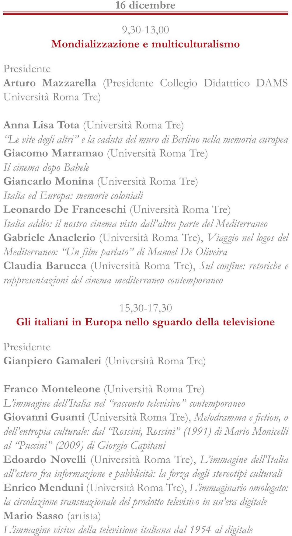 (Università Roma Tre) Italia addio: il nostro cinema visto dall altra parte del Mediterraneo Gabriele Anaclerio (Università Roma Tre), Viaggio nel logos del Mediterraneo: Un film parlato di Manoel De