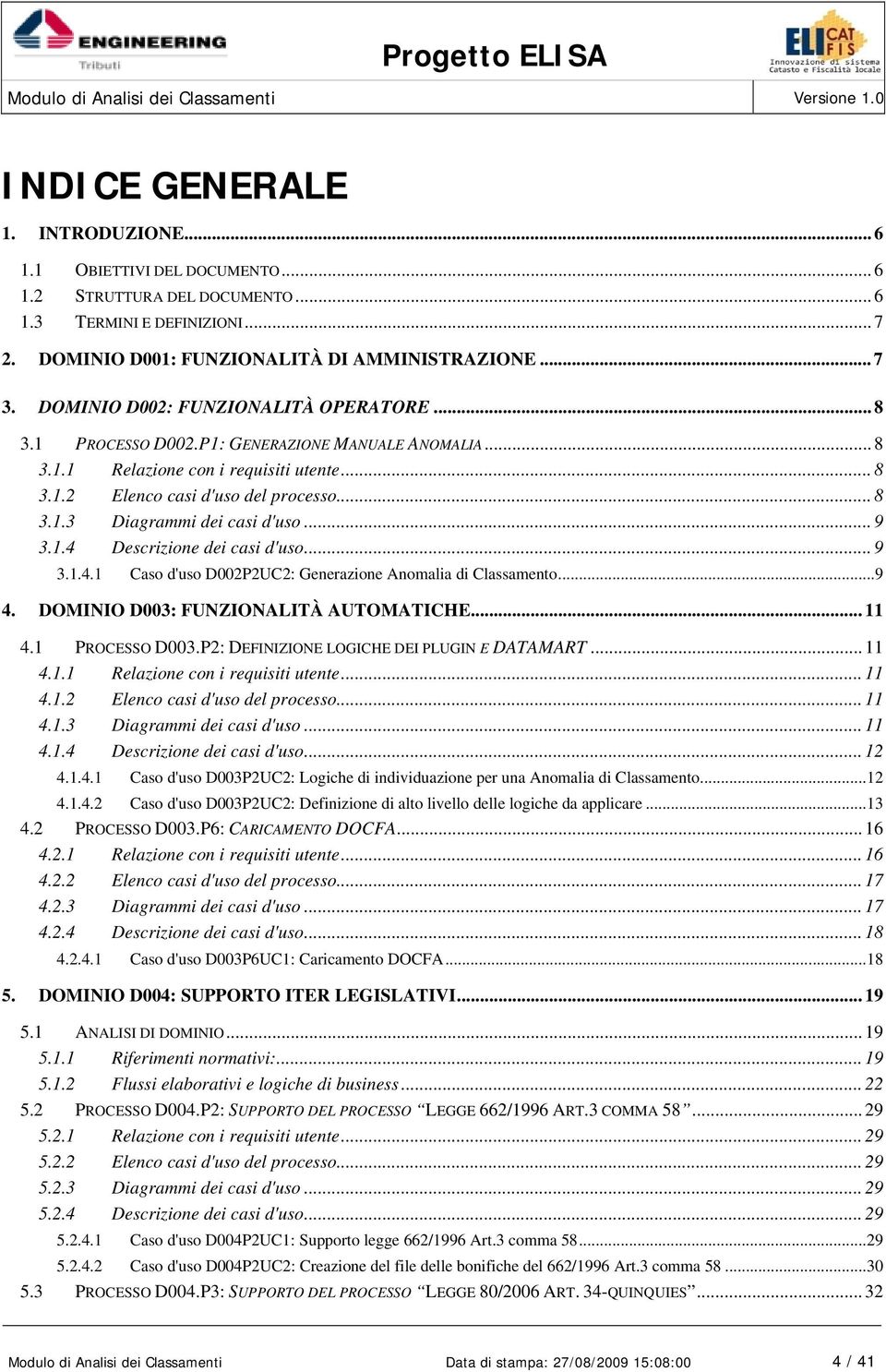 .. 9 3.1.4 Descrizione dei casi d'uso... 9 3.1.4.1 Caso d'uso D002P2UC2: Generazione Anomalia di Classamento...9 4. DOMINIO D003: FUNZIONALITÀ AUTOMATICHE... 11 4.1 PROCESSO D003.