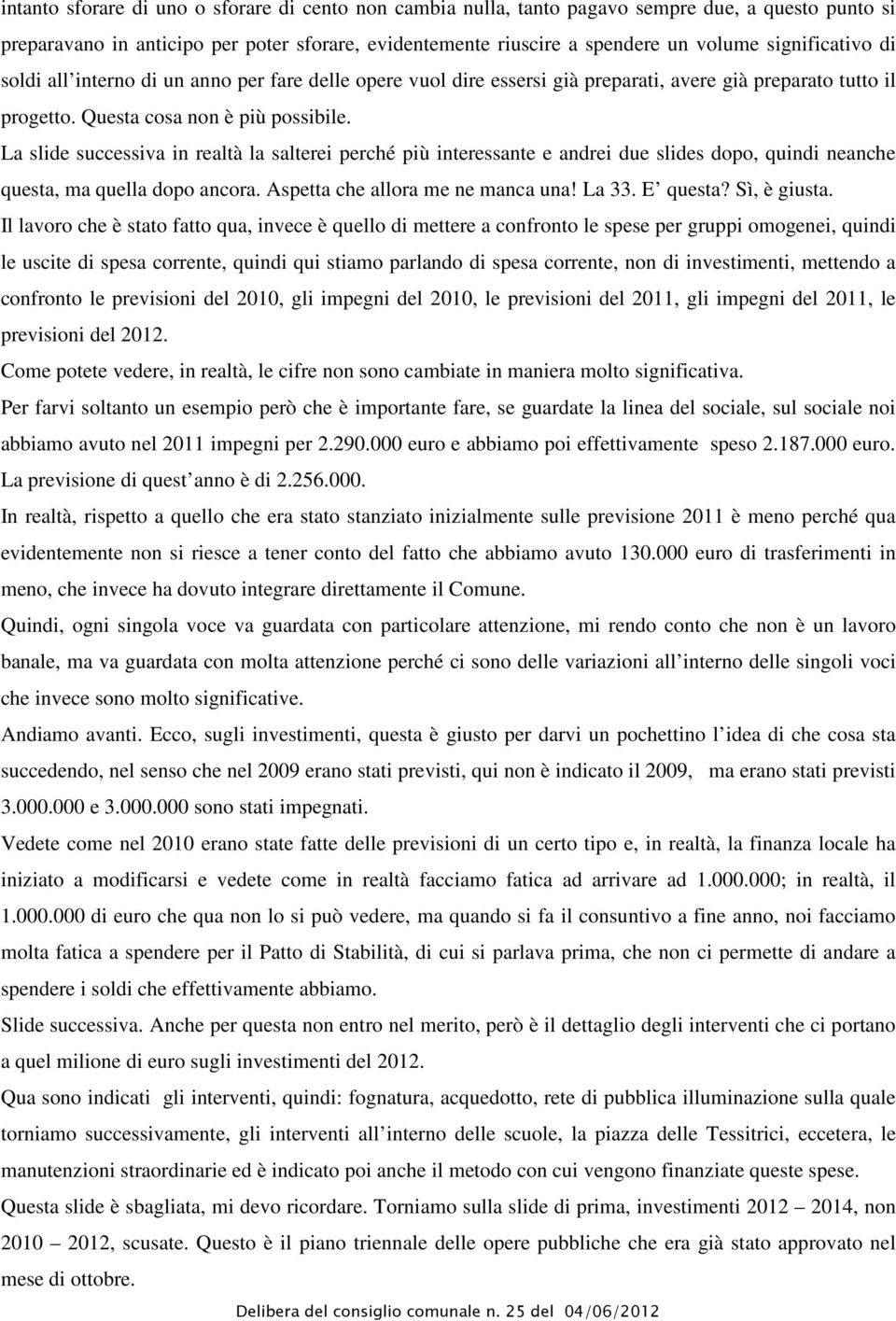 La slide successiva in realtà la salterei perché più interessante e andrei due slides dopo, quindi neanche questa, ma quella dopo ancora. Aspetta che allora me ne manca una! La 33. E questa?