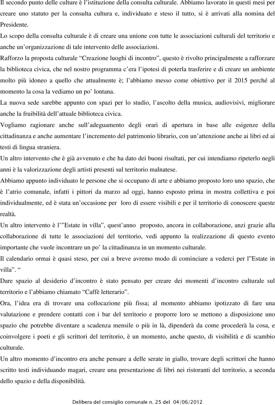 Lo scopo della consulta culturale è di creare una unione con tutte le associazioni culturali del territorio e anche un organizzazione di tale intervento delle associazioni.