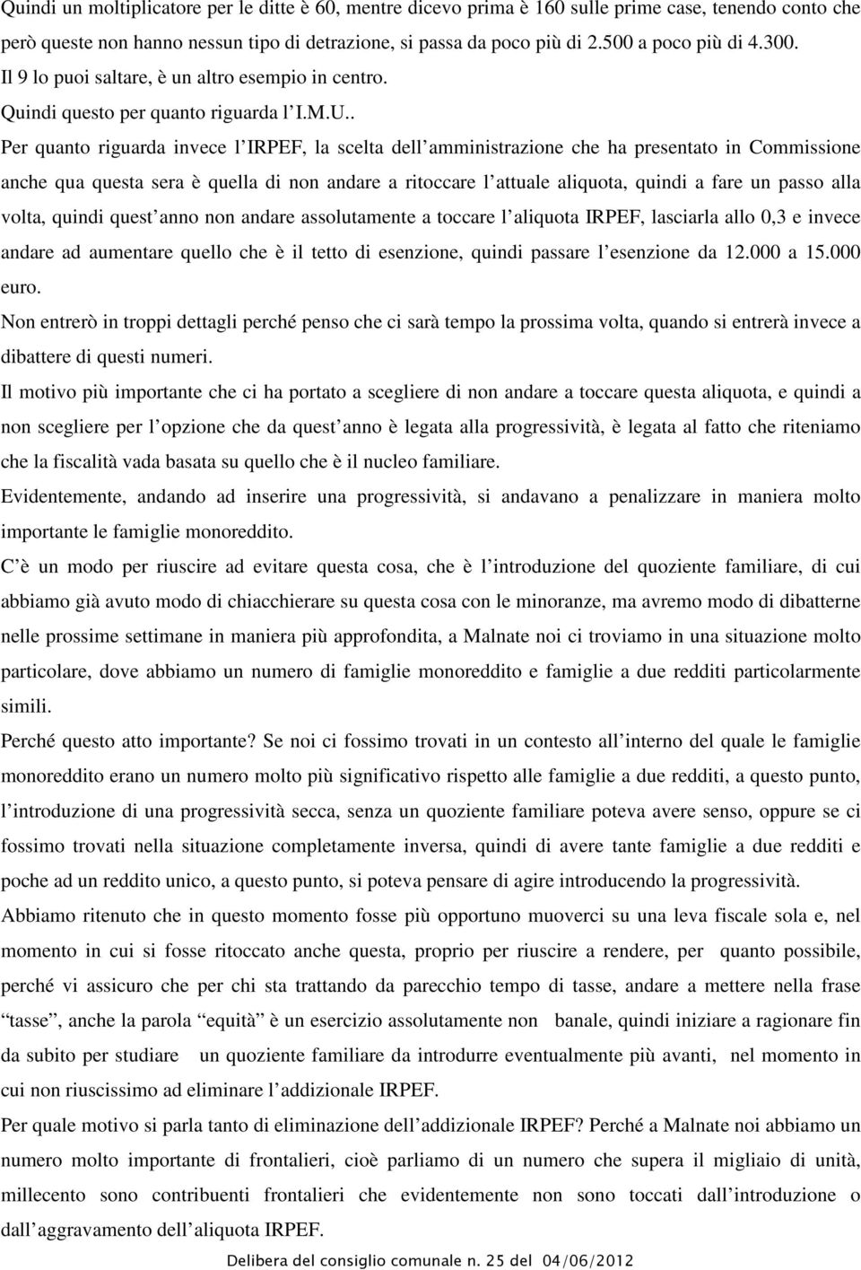 . Per quanto riguarda invece l IRPEF, la scelta dell amministrazione che ha presentato in Commissione anche qua questa sera è quella di non andare a ritoccare l attuale aliquota, quindi a fare un