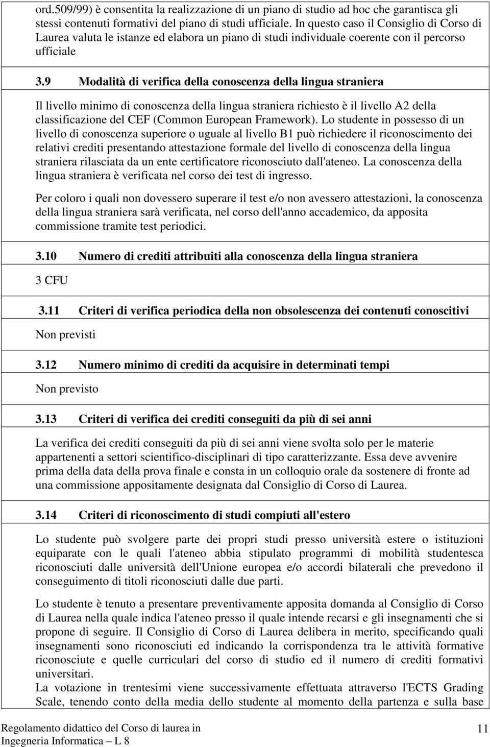 9 Modalità di verifica della conoscenza della lingua straniera Il livello minimo di conoscenza della lingua straniera richiesto è il livello A2 della classificazione del CEF (Common European