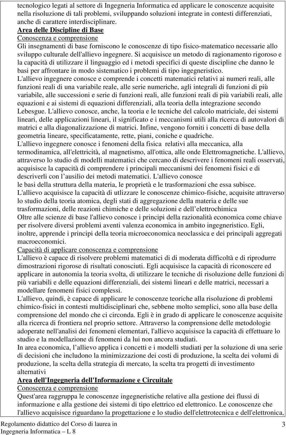 Area delle Discipline di Base Conoscenza e comprensione Gli insegnamenti di base forniscono le conoscenze di tipo fisico-matematico necessarie allo sviluppo culturale dell'allievo ingegnere.