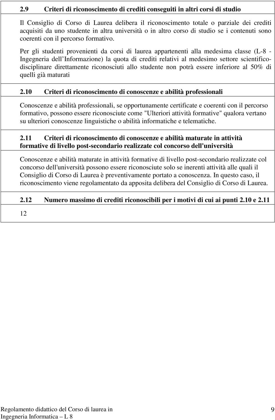 Per gli studenti provenienti da corsi di laurea appartenenti alla medesima classe (L-8 - Ingegneria dell Informazione) la quota di crediti relativi al medesimo settore scientificodisciplinare