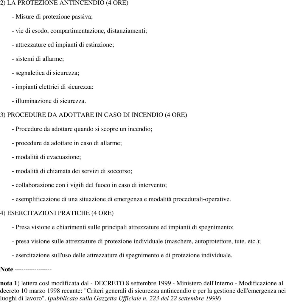 3) PROCEDURE DA ADOTTARE IN CASO DI INCENDIO (4 ORE) - Procedure da adottare quando si scopre un incendio; - procedure da adottare in caso di allarme; - modalità di evacuazione; - modalità di