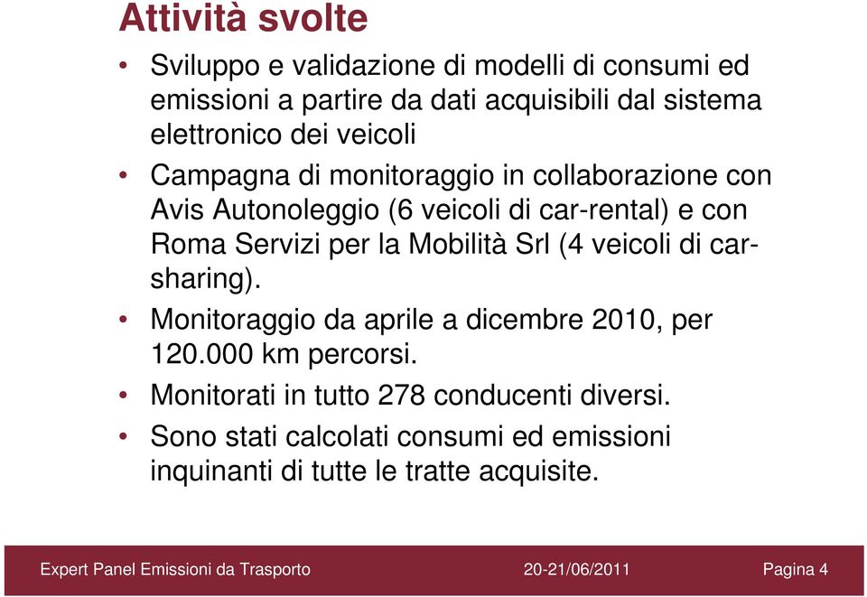 Roma Servizi per la Mobilità Srl (4 veicoli di carsharing). Monitoraggio da aprile a dicembre 2010, per 120.000 km percorsi.