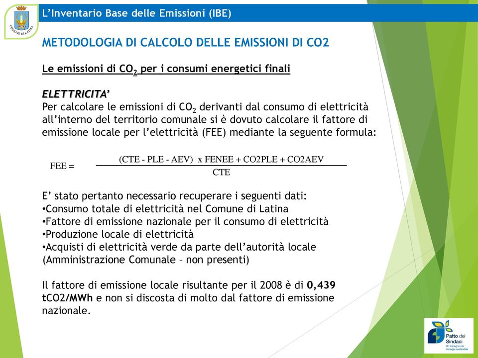 CO2PLE + CO2AEV CTE E stato pertanto necessario recuperare i seguenti dati: Consumo totale di elettricità nel Comune di Latina Fattore di emissione nazionale per il consumo di elettricità Produzione