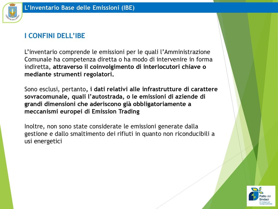 Sono esclusi, pertanto, i dati relativi alle infrastrutture di carattere sovracomunale, quali l autostrada, o le emissioni di aziende di grandi dimensioni che