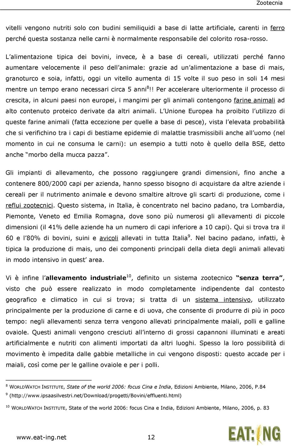 infatti, oggi un vitello aumenta di 15 volte il suo peso in soli 14 mesi mentre un tempo erano necessari circa 5 anni 8!