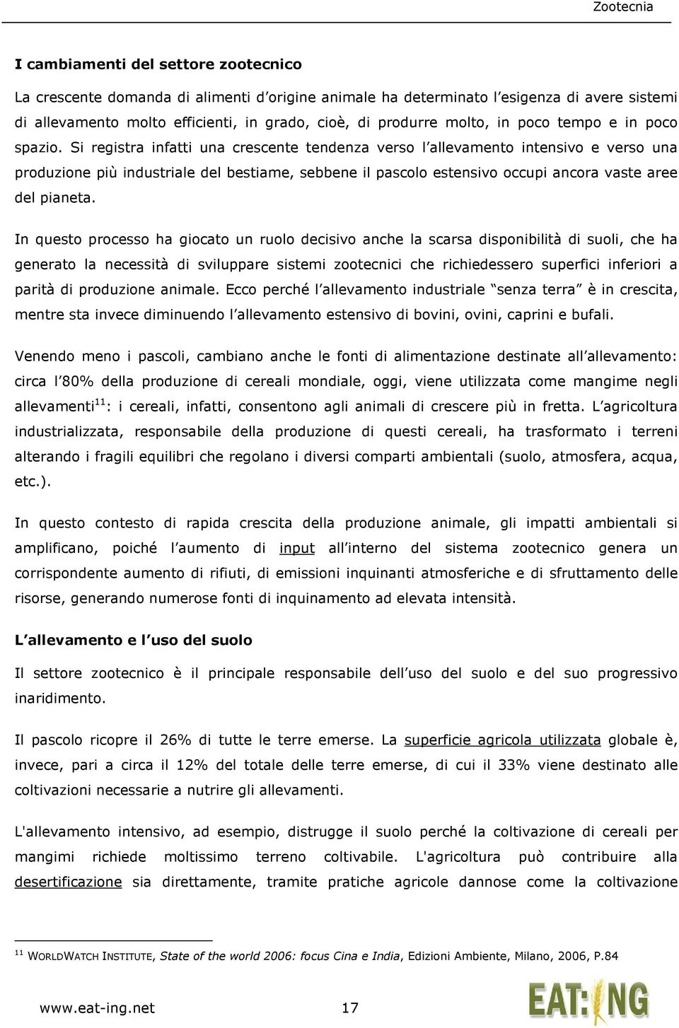 Si registra infatti una crescente tendenza verso l allevamento intensivo e verso una produzione più industriale del bestiame, sebbene il pascolo estensivo occupi ancora vaste aree del pianeta.