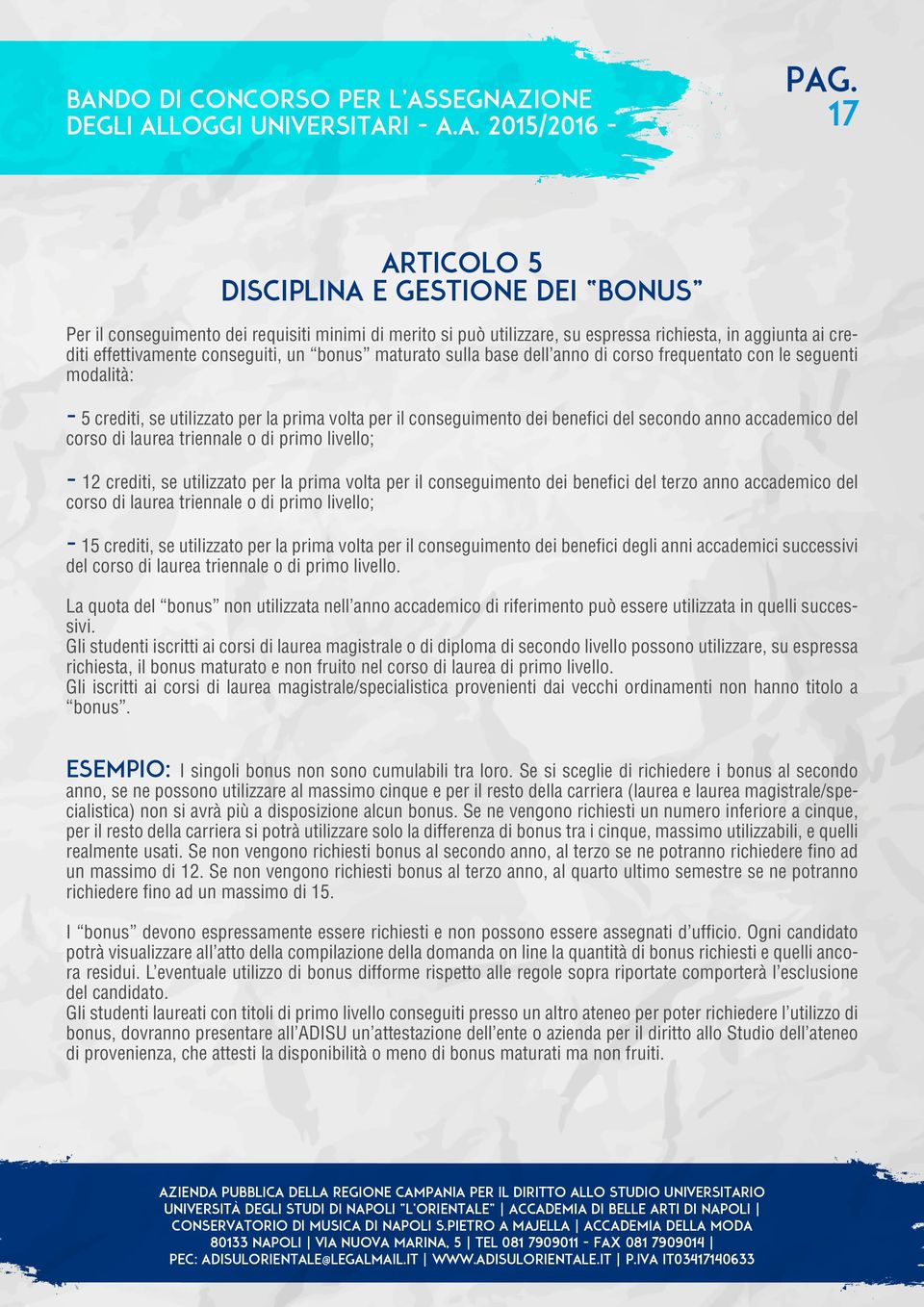 laurea triennale o di primo livello; - 12 crediti, se utilizzato per la prima volta per il conseguimento dei benefici del terzo anno accademico del corso di laurea triennale o di primo livello; - 15