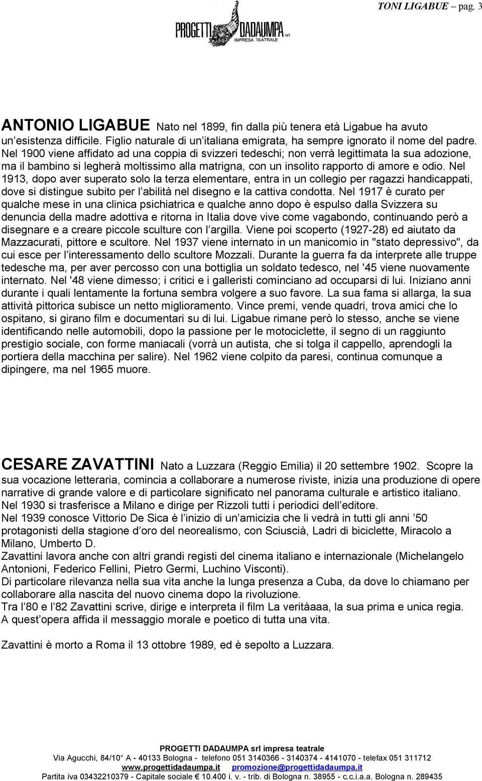 Nel 1913, dopo aver superato solo la terza elementare, entra in un collegio per ragazzi handicappati, dove si distingue subito per l abilità nel disegno e la cattiva condotta.