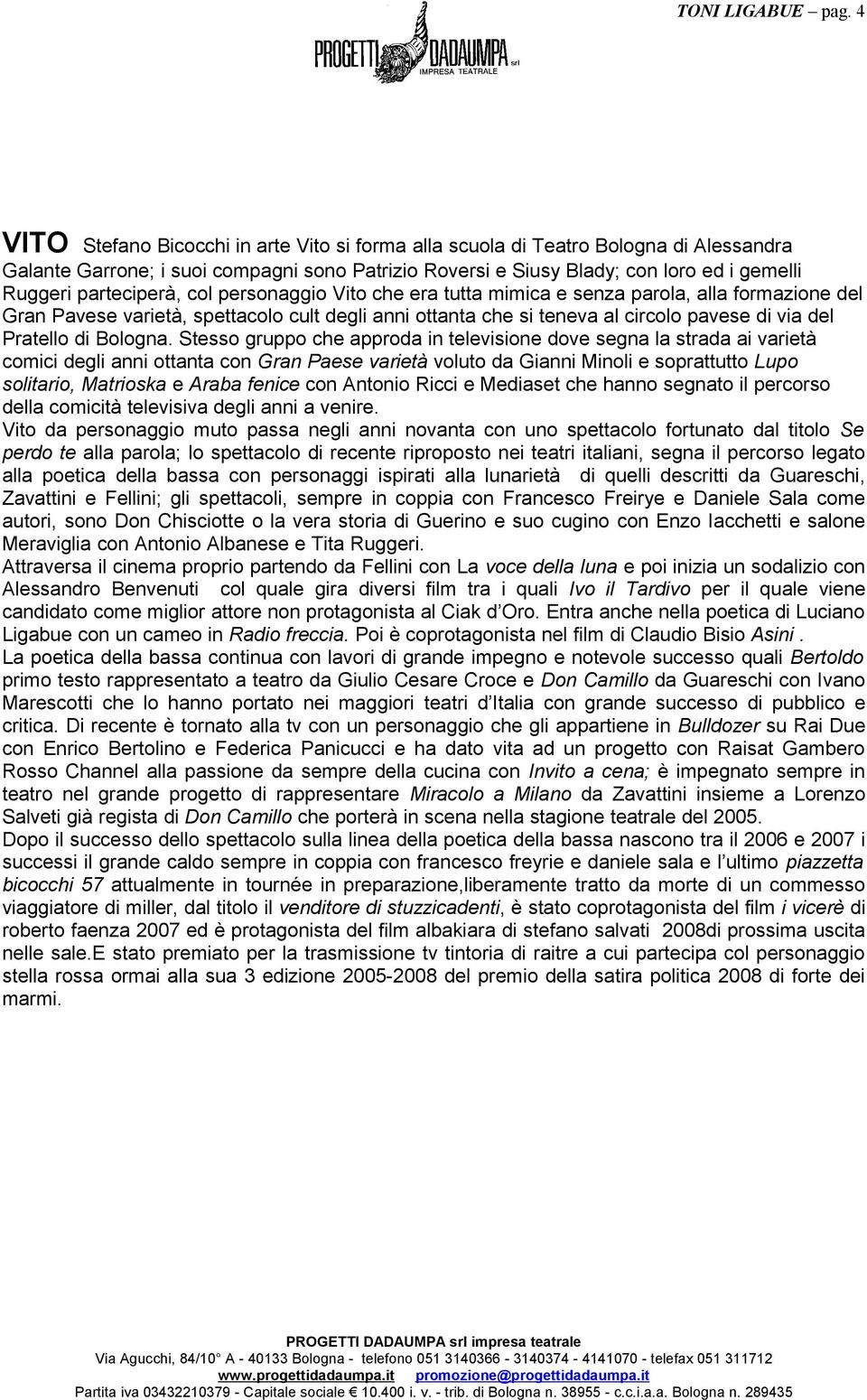 parteciperà, col personaggio Vito che era tutta mimica e senza parola, alla formazione del Gran Pavese varietà, spettacolo cult degli anni ottanta che si teneva al circolo pavese di via del Pratello