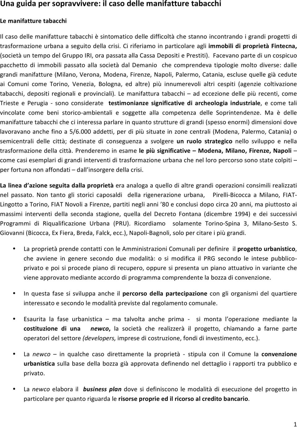 Facevano parte di un cospicuo pacchetto di immobili passato alla società dal Demanio che comprendeva tipologie molto diverse: dalle grandi manifatture (Milano, Verona, Modena, Firenze, Napoli,