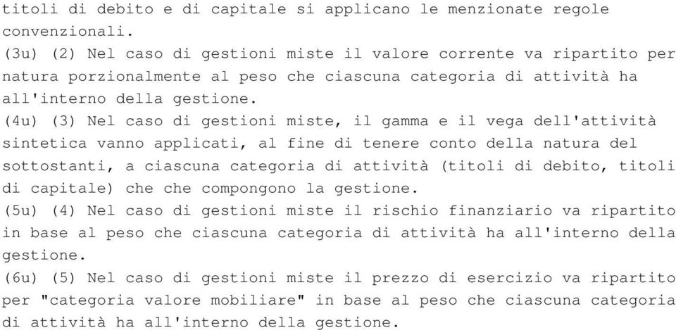 (4u) (3) Nel caso di gestioni miste, il gamma e il vega dell'attività sintetica vanno applicati, al fine di tenere conto della natura del sottostanti, a ciascuna categoria di attività (titoli di