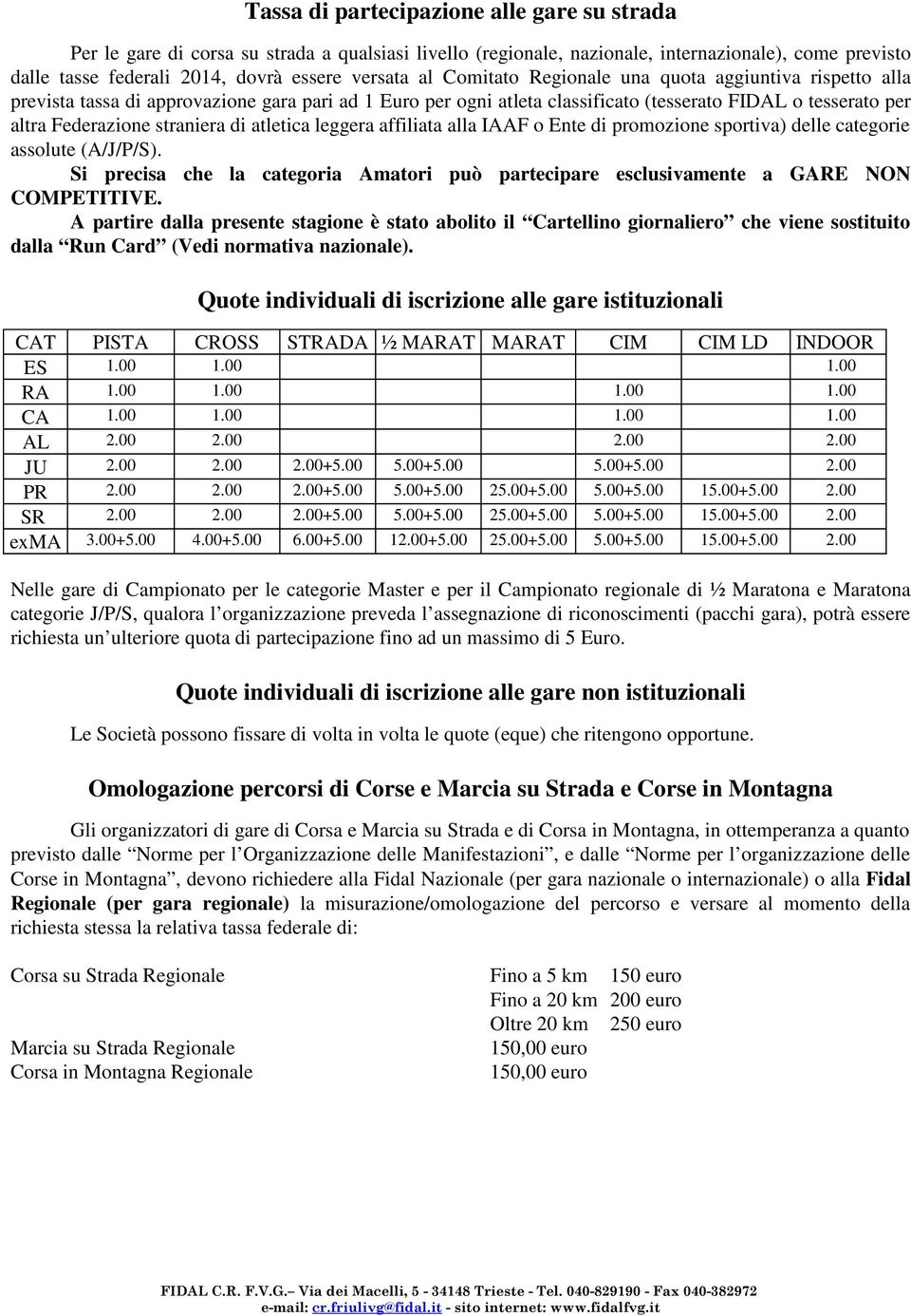 atletica leggera affiliata alla IAAF o Ente di promozione sportiva) delle categorie assolute (A/J/P/S). Si precisa che la categoria Amatori può partecipare esclusivamente a GARE NON COMPETITIVE.