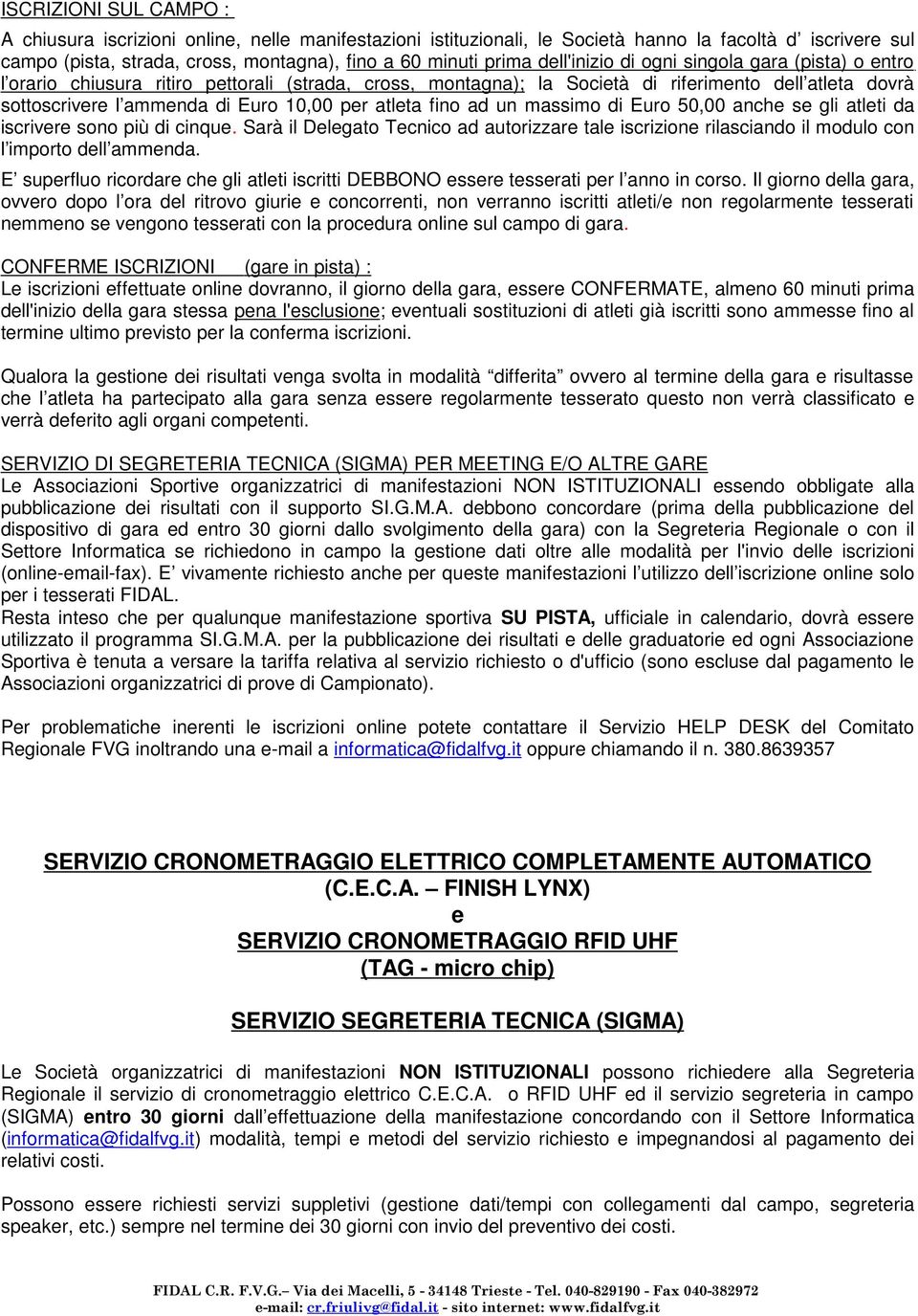 atleta fino ad un massimo di Euro 50,00 anche se gli atleti da iscrivere sono più di cinque. Sarà il Delegato Tecnico ad autorizzare tale iscrizione rilasciando il modulo con l importo dell ammenda.