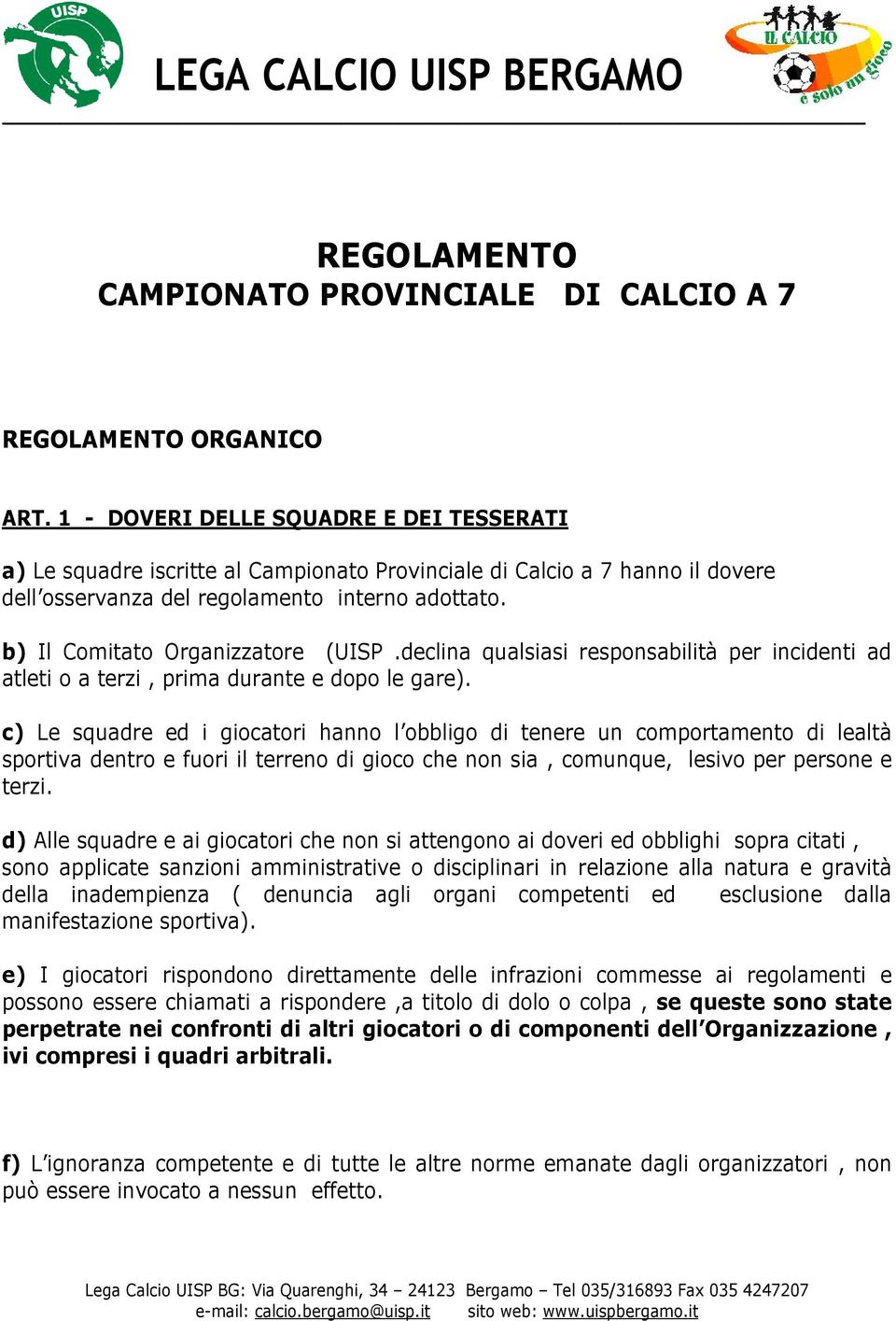 b) Il Comitato Organizzatore (UISP.declina qualsiasi responsabilità per incidenti ad atleti o a terzi, prima durante e dopo le gare).